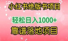 小红书绝版书项目，轻松日入1000+靠谱落地项目