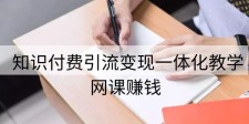 网课一：知识付费引liu变现一体化教学